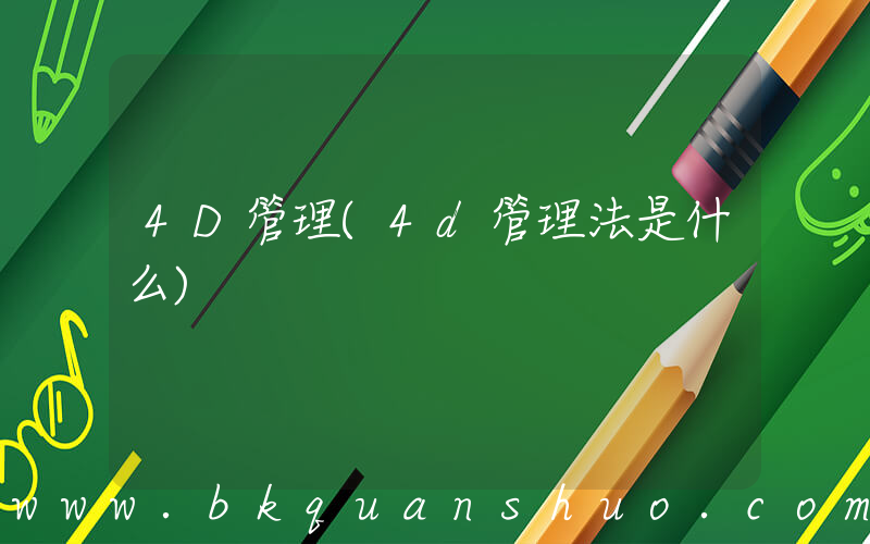 4D管理(4d管理法是什么)
