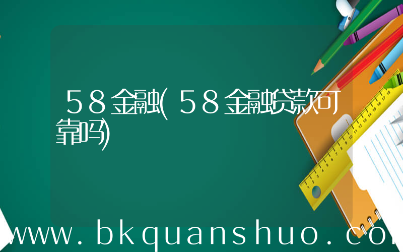 58金融(58金融贷款可靠吗)