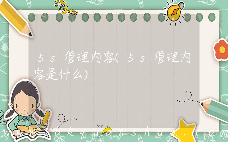 5s管理内容(5s管理内容是什么)