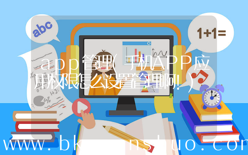 app管理(手机APP应用权限怎么设置管理啊！)