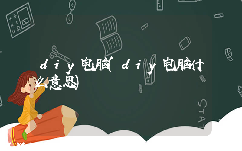 diy电脑(diy电脑什么意思)