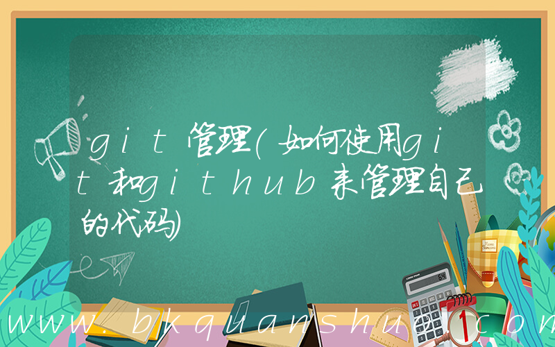 git管理(如何使用git和github来管理自己的代码)