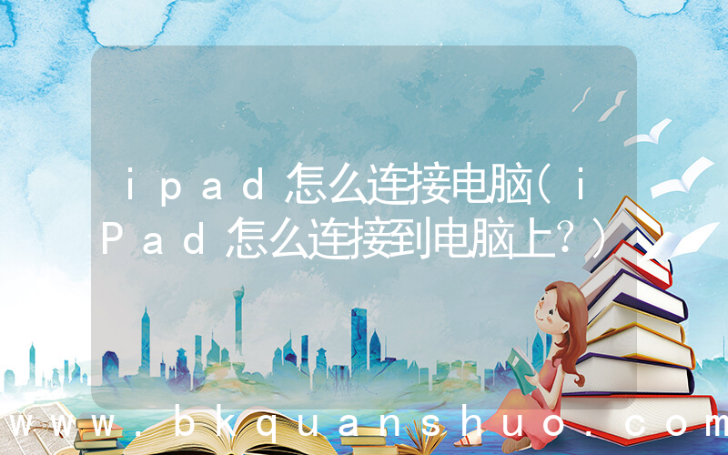 ipad怎么连接电脑(iPad怎么连接到电脑上？)
