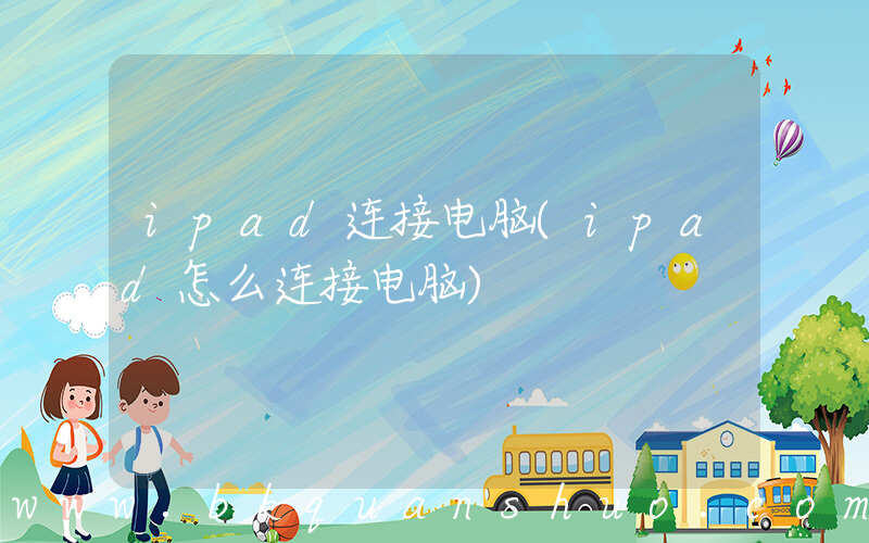 ipad连接电脑(ipad怎么连接电脑)
