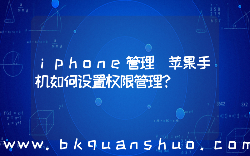 iphone管理(苹果手机如何设置权限管理？)