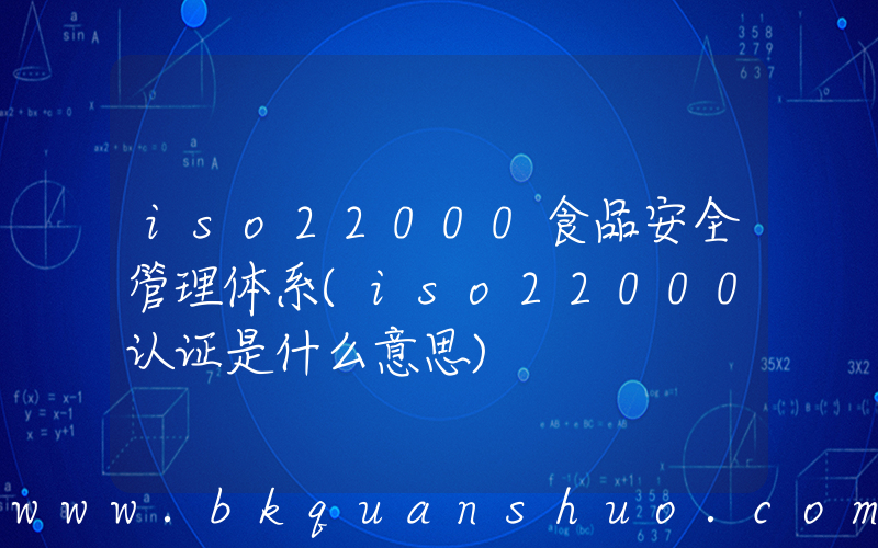 iso22000食品安全管理体系(iso22000认证是什么意思)