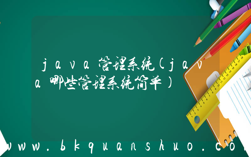 java管理系统(java哪些管理系统简单)