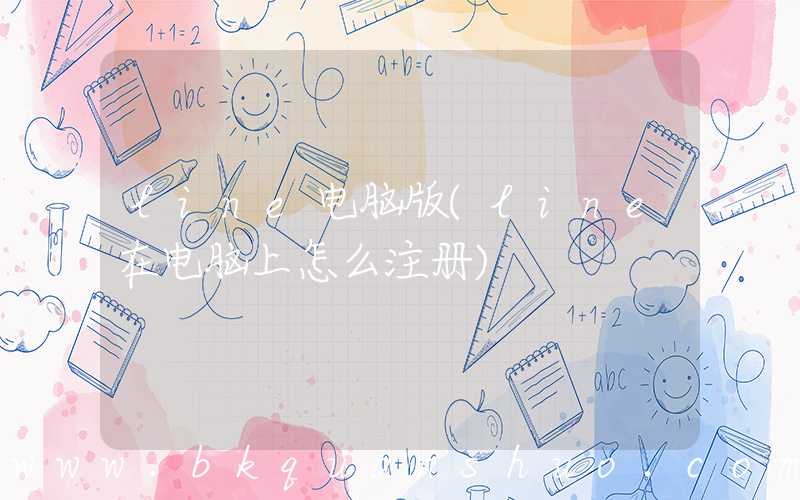 line电脑版(line在电脑上怎么注册)