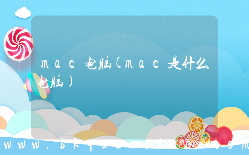 mac电脑(mac是什么电脑)