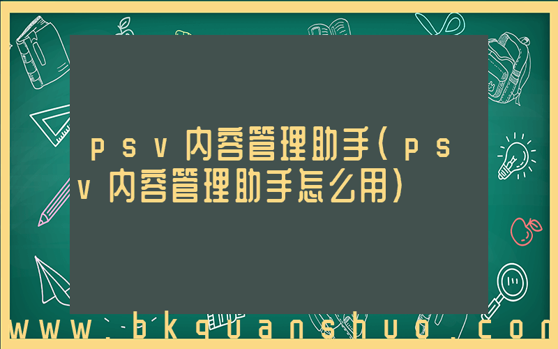 psv内容管理助手(psv内容管理助手怎么用)