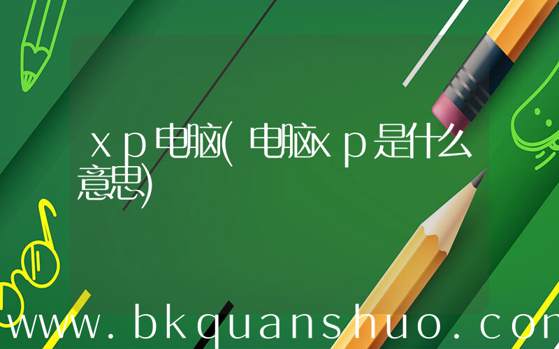 xp电脑(电脑xp是什么意思)