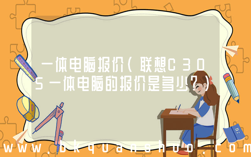 一体电脑报价(联想C305一体电脑的报价是多少？)