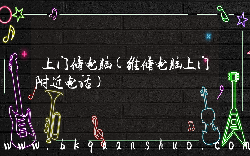 上门修电脑(维修电脑上门附近电话)