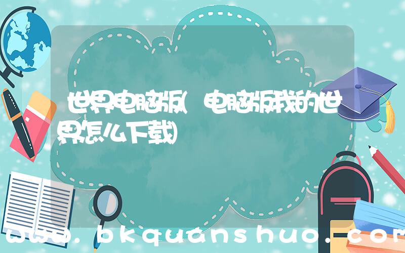 世界电脑版(电脑版我的世界怎么下载)