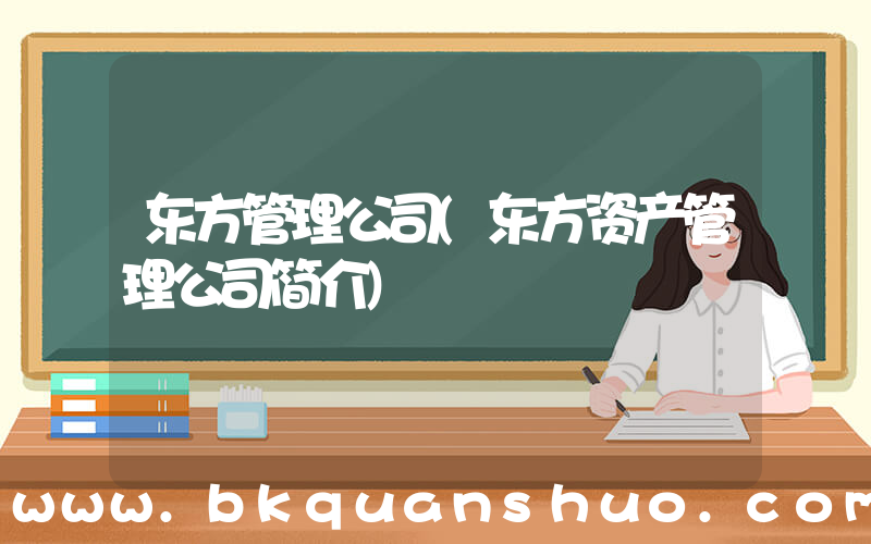 东方管理公司(东方资产管理公司简介)