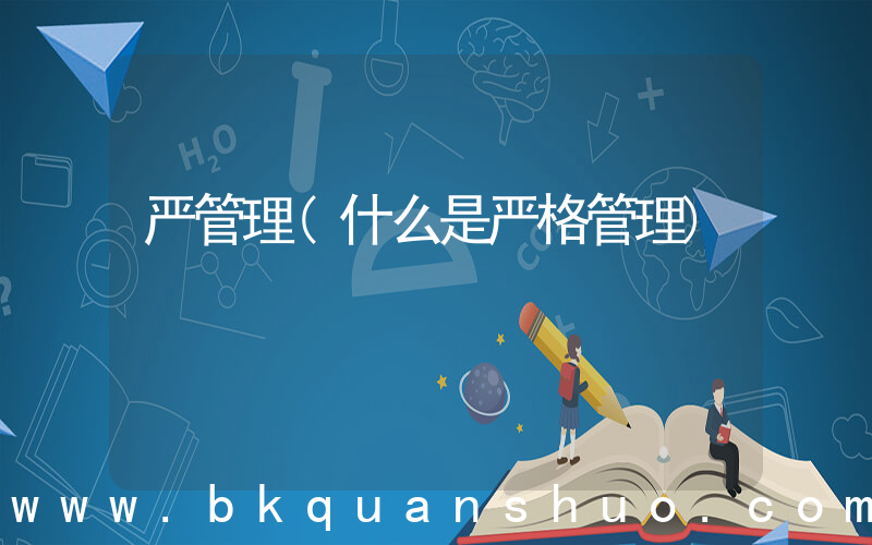严管理(什么是严格管理)
