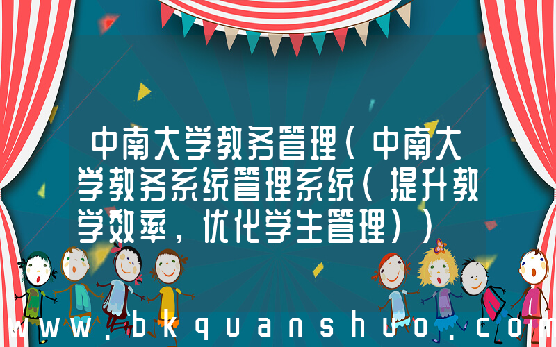 中南大学教务管理(中南大学教务系统管理系统(提升教学效率，优化学生管理))