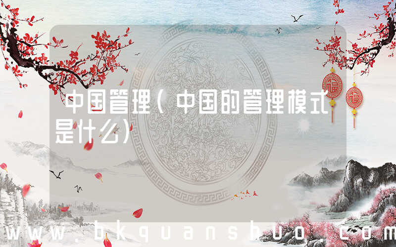 中国管理(中国的管理模式是什么)