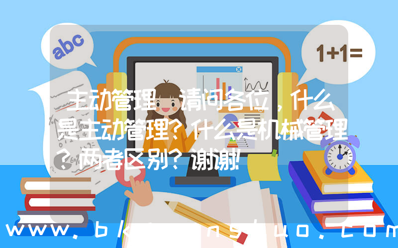 主动管理(请问各位，什么是主动管理？什么是机械管理？两者区别？谢谢！)