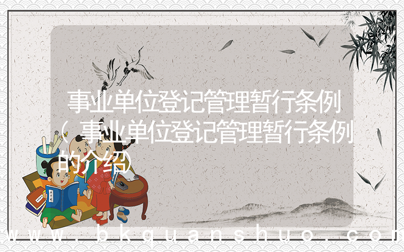 事业单位登记管理暂行条例(事业单位登记管理暂行条例的介绍)