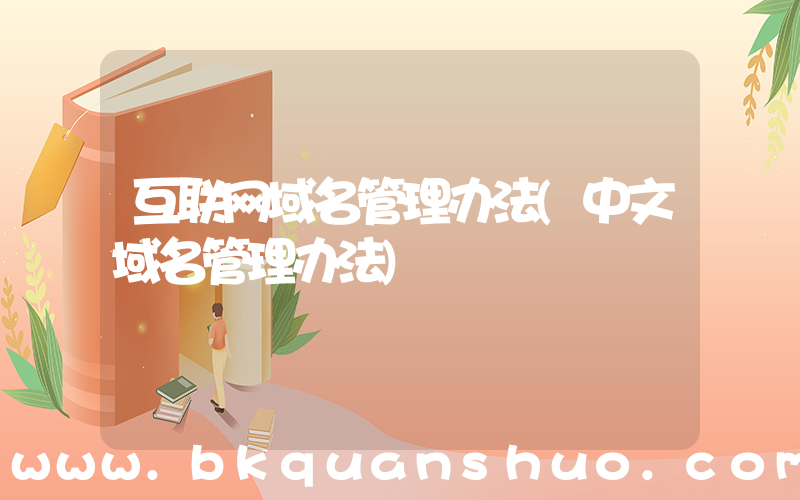 互联网域名管理办法(中文域名管理办法)