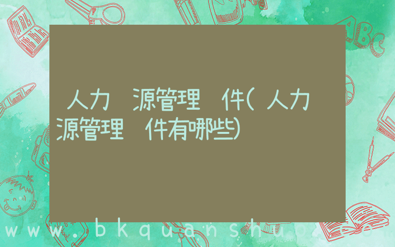人力资源管理软件(人力资源管理软件有哪些)