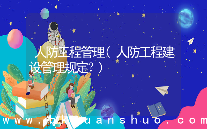 人防工程管理(人防工程建设管理规定？)