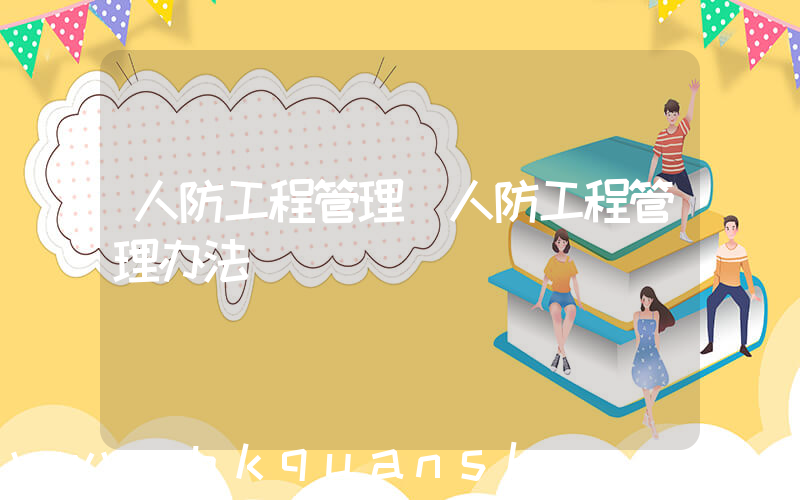 人防工程管理(人防工程管理办法)