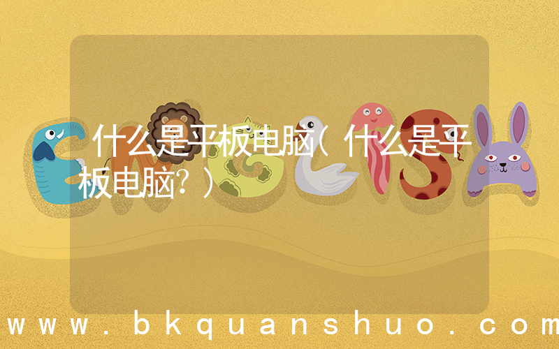 什么是平板电脑(什么是平板电脑？)