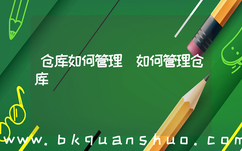 仓库如何管理(如何管理仓库)