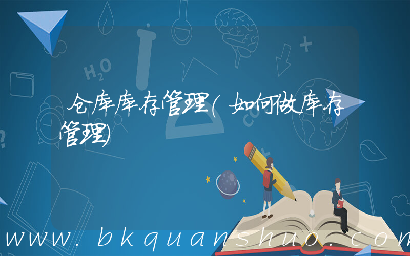 仓库库存管理(如何做库存管理)