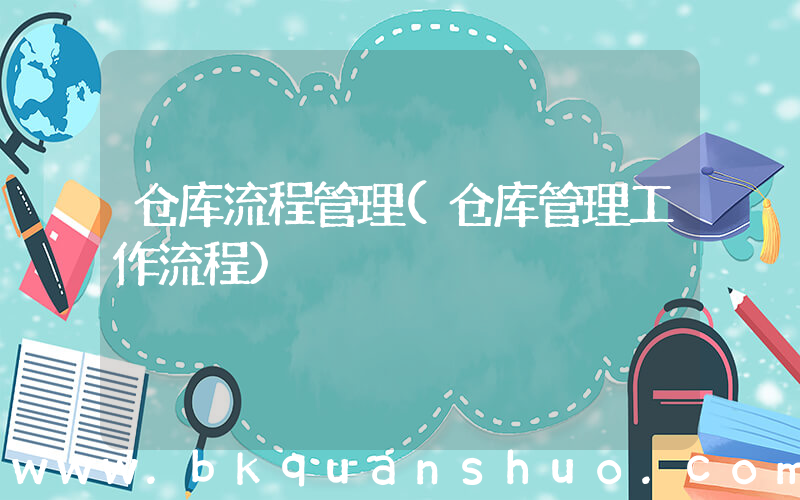 仓库流程管理(仓库管理工作流程)