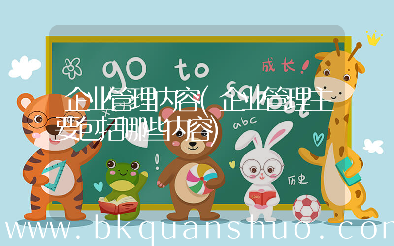 企业管理内容(企业管理主要包括哪些内容)