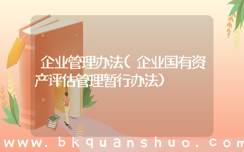 企业管理办法(企业国有资产评估管理暂行办法)