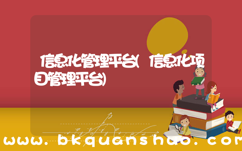 信息化管理平台(信息化项目管理平台)