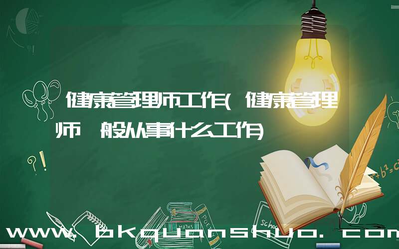 健康管理师工作(健康管理师一般从事什么工作)