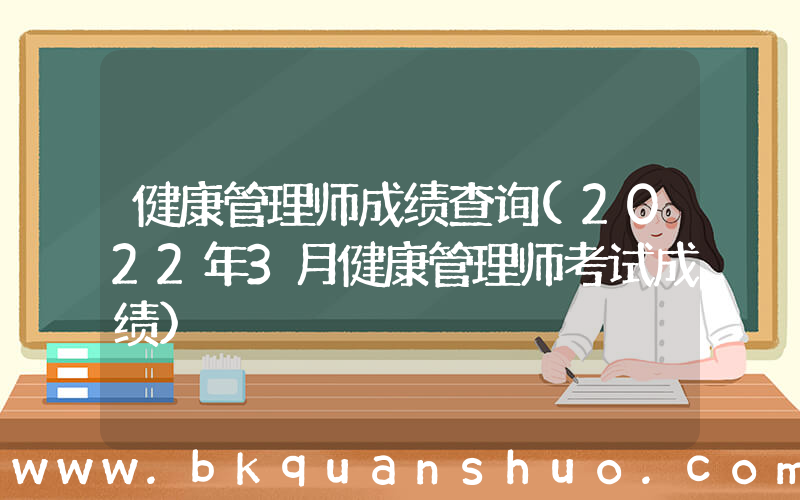 健康管理师成绩查询(2022年3月健康管理师考试成绩)