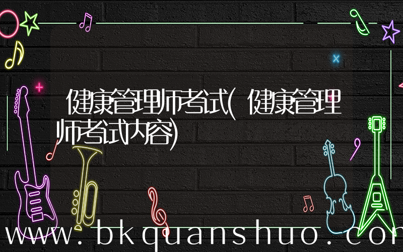 健康管理师考试(健康管理师考试内容)