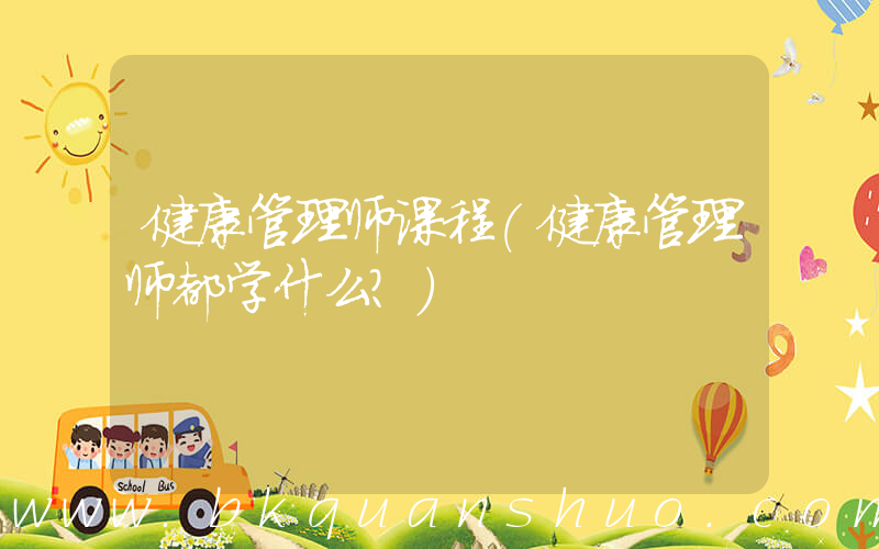 健康管理师课程(健康管理师都学什么？)