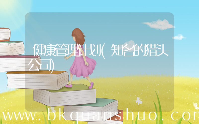 健康管理计划(知名的猎头公司)