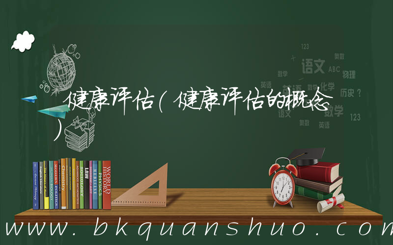 健康评估(健康评估的概念)