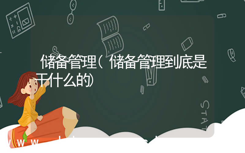 储备管理(储备管理到底是干什么的)