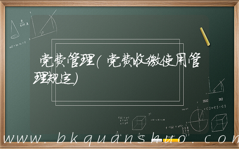 党费管理(党费收缴使用管理规定)