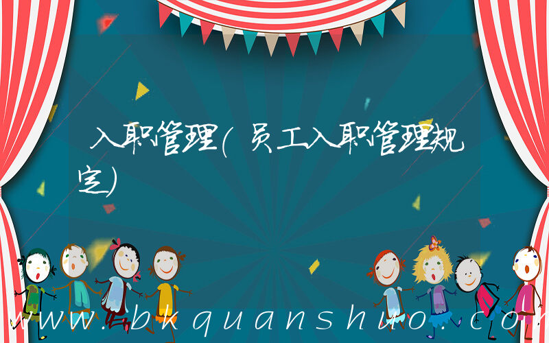 入职管理(员工入职管理规定)