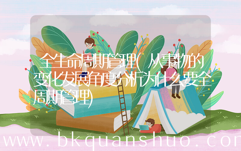全生命周期管理(从事物的变化发展角度分析为什么要全周期管理)