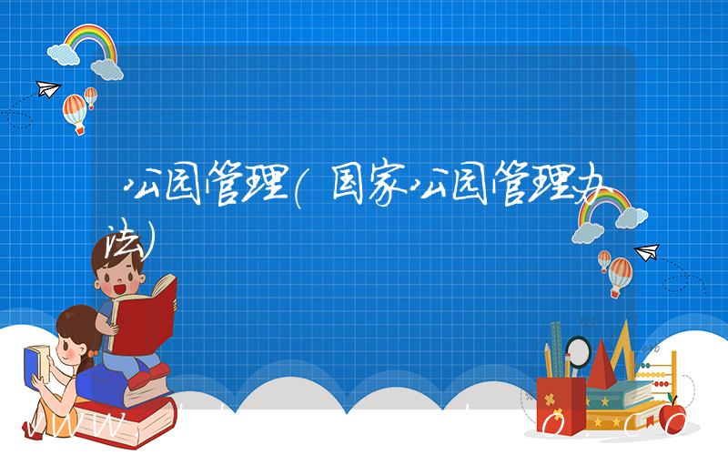 公园管理(国家公园管理办法)