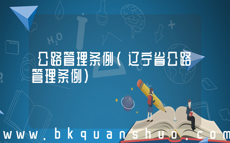 公路管理条例(辽宁省公路管理条例)