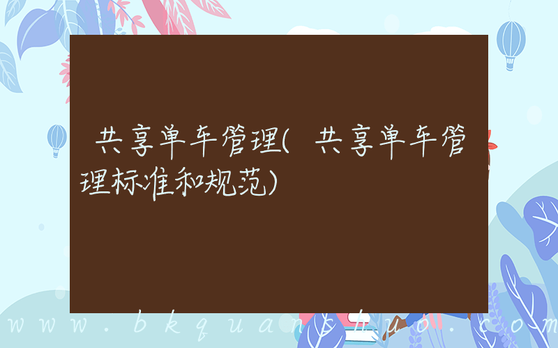 共享单车管理(共享单车管理标准和规范)