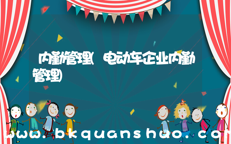 内勤管理(电动车企业内勤管理)