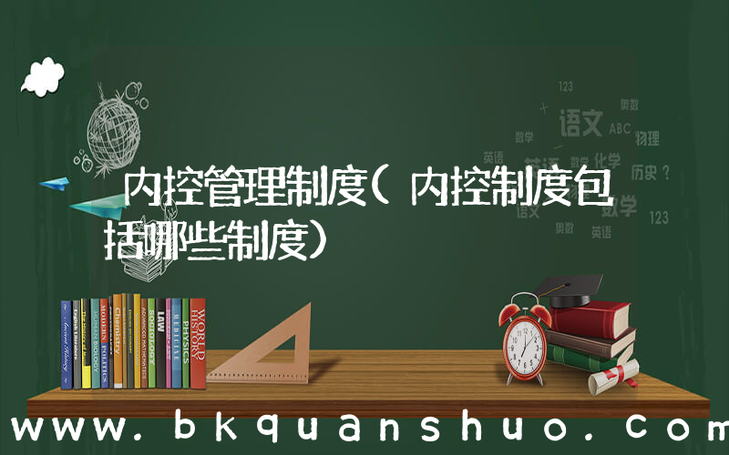 内控管理制度(内控制度包括哪些制度)